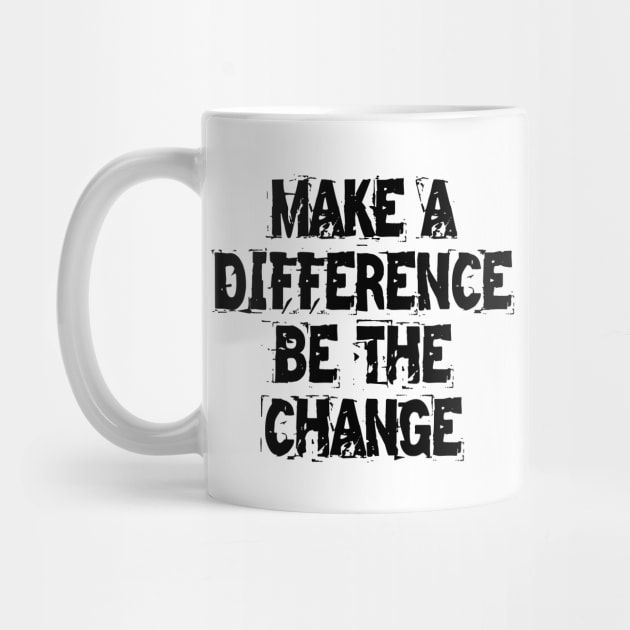 Make A Difference Be The Change by Texevod
